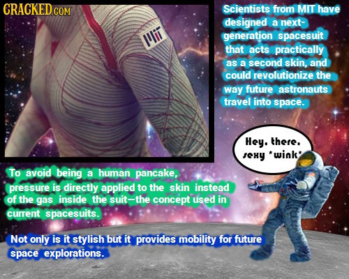 CRACKEDo COM Scientists from MIT have designed a next- I'li generation spacesuit that acts practically as a second skin, and could revolutionize the w