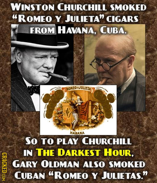 WINSTON CHURCHILL SMOKED UROMEO Y JULIETA CIGARS FROM HAVANA, CUBA. ROMEOYJULIETA HABANA So TO PLAY CHURCHILL IN THE DARKEST Hour, CRACKED.COM GARY O
