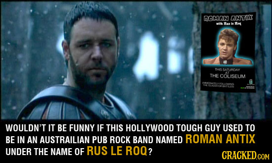 ROMMAN ANTOX -AIN ee ie Rec 7hes SATUIDAY THE COLISEUM 6 70A WOULDN'T IT BE FUNNY IF THIS HOLLYWOOD TOUGH GUY USED TO BE IN AN AUSTRAILIAN PUB ROCK BA