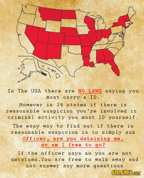 I n The USA there are NO LAWS saying you must carry a ID. However in 24 states if there is reasonable suspicion you're invalved in criminal activity y