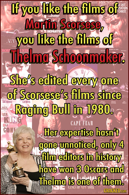 If You like the films of ELAST PTATION CHRIST Martin Scorsese, you like DEPARTED the films of AI ROB Thelma Schoonmaker. She's edited every one of Sco