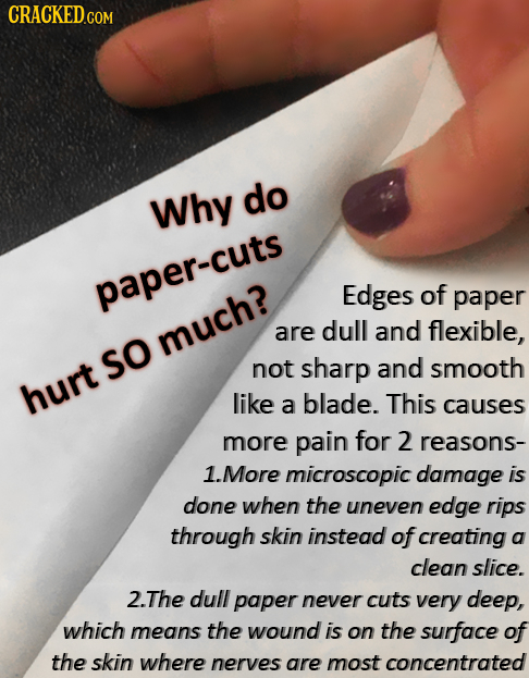 Why do paper-cuts Edges of paper are dull and flexible, much? So not sharp and smooth hurt like a blade. This causes more pain for 2 reasons- 1.More m