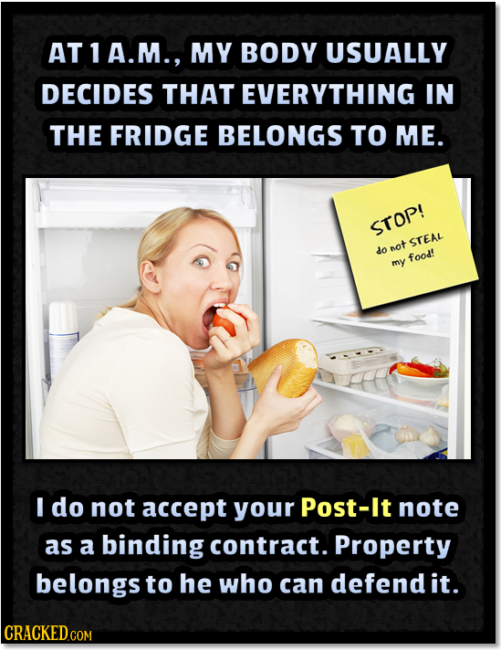 AT 1 A.M., MY BODY USUALLY DECIDES THAT EVERYTHING IN THE FRIDGE BELONGS TO ME. STOP! STEAL do not food! mY E do not accept your Post-It note as a bin