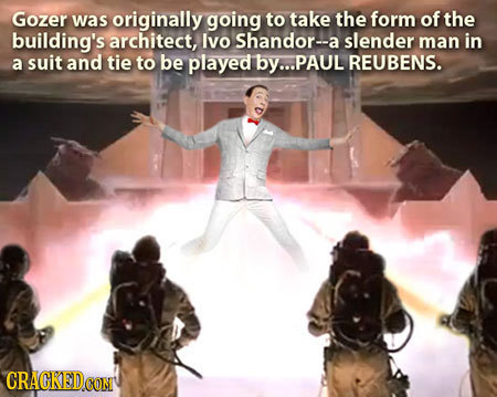 Gozer was originally going to take the form of the building's architect, lvo Shandor--a a slender man in a suit and tie to be played by... PAUL REUBEN