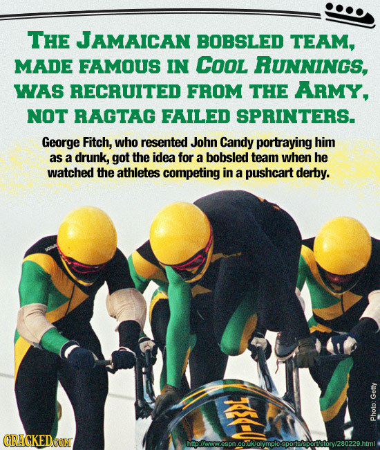 THE JAMAICAN BOBSLED TEAM, MADE FAMOUS IN COol RUNNINGS, WAS RECRUITED FROM THE ARMY, NOT RAGTAG FAILED SPRINTERS. George Fitch, who resented John Can