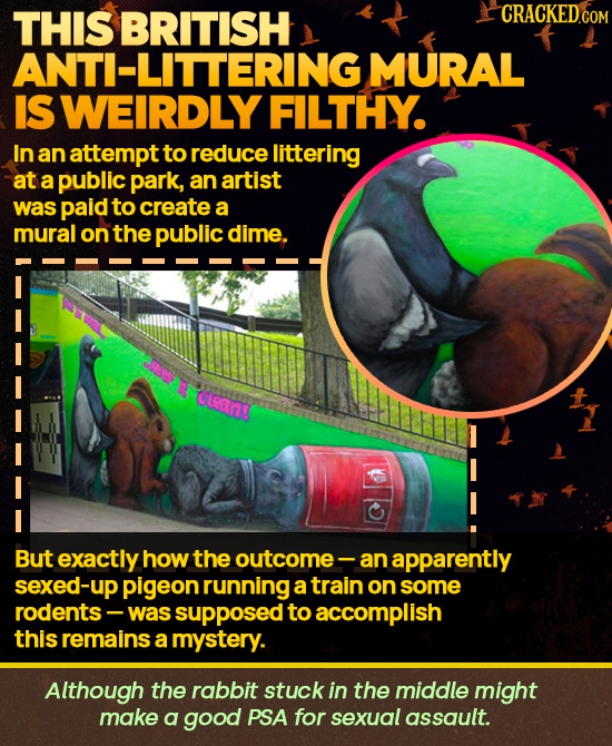 THIS BRITISH CRACKED COM ANTI-LITTERING MURAL IS WEIRDLY FILTHY. In an attempt to reduce littering at a public park, an artist was paid to create a mu