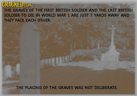CRACKED COM THE GRAVES OF THE FIRST BRITISH SOLDIER AND THE LAST BRITISH SOLDIER TO DIE IN WORLD WAR 1 ARE JUST 7 YARDS AWAY AND THEY FACE EACH OTHER.