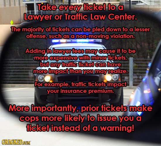 Take every ticket to a Lawyer or Traffic Law Center. The majority of tickets can be pled down to a lesser offense, such as a non-moving violation. Add
