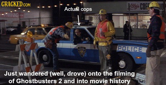 CRACKEDco COM thy COFS Actual cops POLICE Just wandered (well, drove) onto the filming of Ghostbusters 2 and into movie history