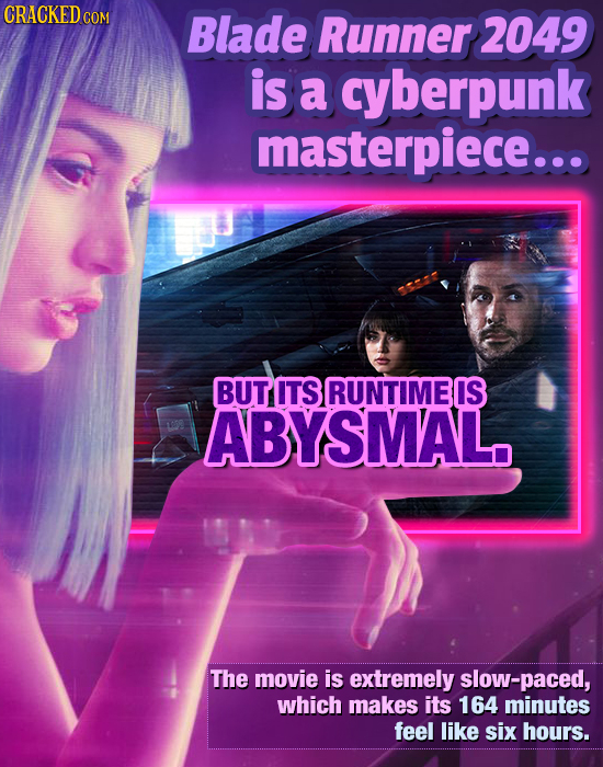 CRACKEDCON Blade Runner 2049 is a cyberpunk masterpiece... BUT ITS RUNTIMEIS ABYSMAL The movie is extremely slow-paced, which makes its 164 minutes fe