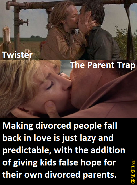 Twister The Parent Trap Making divorced people fall back in love is just lazy and predictable, with the addition of giving kids false hope for their o