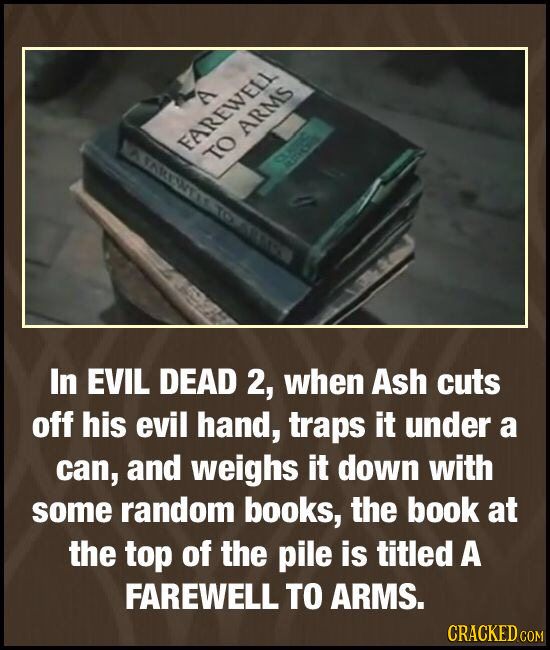 A ARMS NASARSNTACISS FAREWELL TO In EVIL DEAD 2, when Ash cuts off his evil hand, traps it under a can, and weighs it down with some random books, the