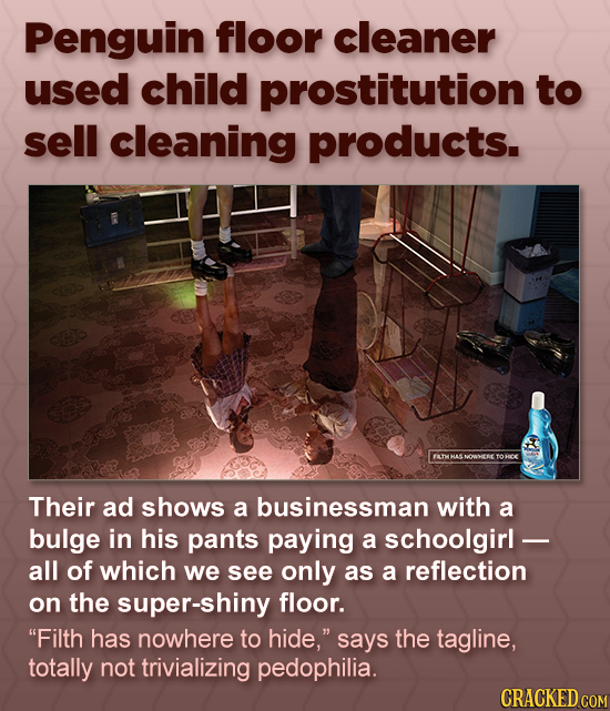 Penguin floor cleaner used child prostitution to sell cleaning products. Their ad shows a businessman with a bulge in his pants paying a schoolgirl -