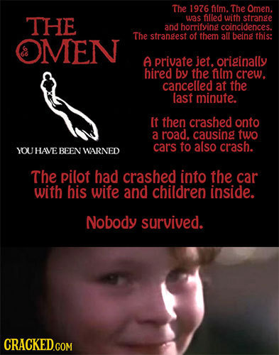 The 1976 film. The Omen. THE was fed with strange and horrifsiog coincidences. The OMEN strangest of them all being this: A private jet, originally hi