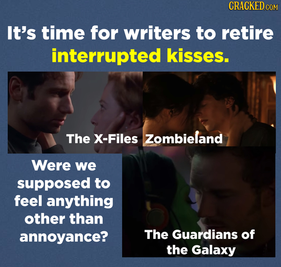 CRACKEDCO It's time for writers to retire interrupted kisses. The X-Files Zombieland Were we supposed to feel anything other than annoyance? The Guard