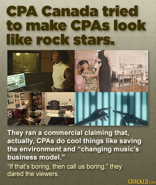 CPA Canada tried to make CPAS look like rock stars. They ran a commercial claiming that, actually, CPAs do cool things like saving the environment and