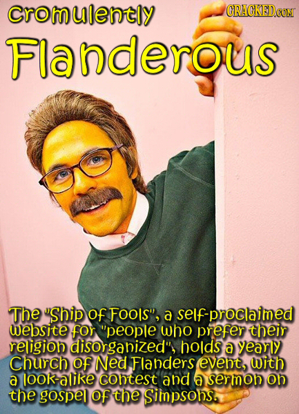 Cromulently CRACKEDCON Flanderous The Ship of FOOIS, a self-proclaimed website for people who prefer their religioh disorganized', holds a Yearly C