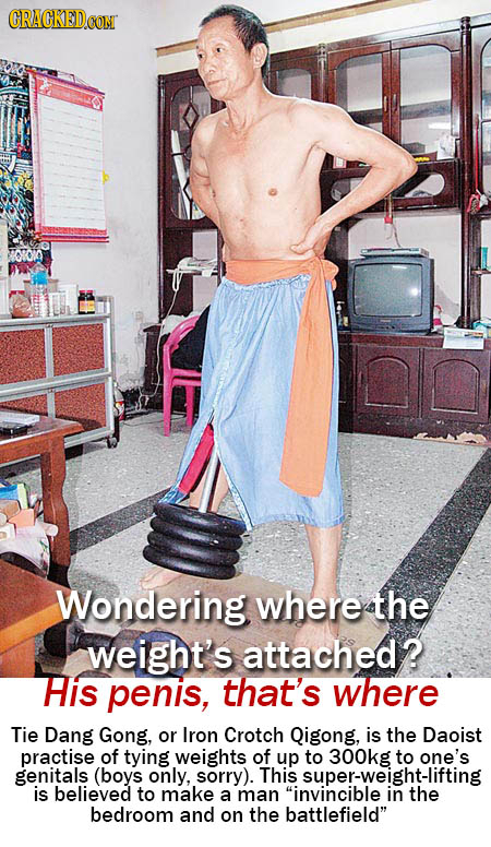 Wondering where the weight's attached? His penis, that's where Tie Dang Gong, or Iron Crotch Qigong, is the Daoist practise of tying weights of up to