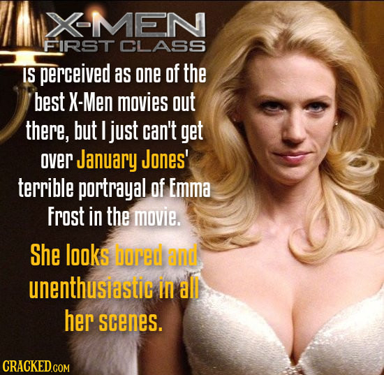 XMEN FRST CLASS IS perceived as one of the best X-Men movies out there, but I just can't get over January Jones' terrible portrayal of Emma Frost in t