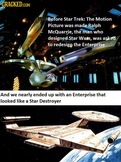 CRACKED.COM Before Star Trek: The Motion Picture was made Ralph McQuarrie, the man who designed Star Wats, was asked to redesign the Enterprise And we