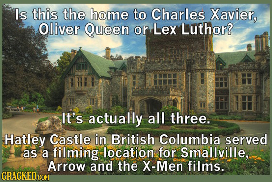 Is this the home to Charles Xavier, Oliver Queen or Lex Luthor? It's actually all three. Hatley Castle in British Columbia served as a filming locatio