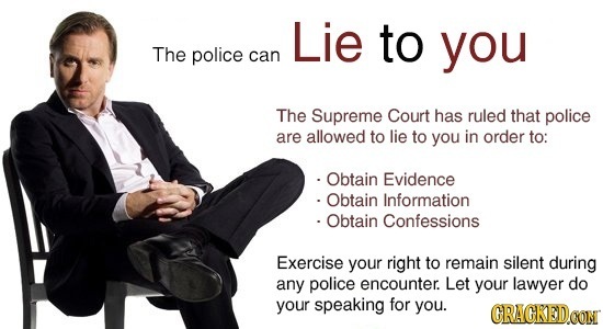 Lie to you The police can The Supreme Court has ruled that police are allowed to lie to you in order to: Obtain Evidence Obtain Information Obtain Con