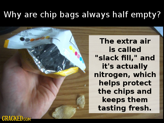 Why are chip bags always half empty? The extra air is called slack fill, and it's actually nitrogen, which helps protect the chips and keeps them ta