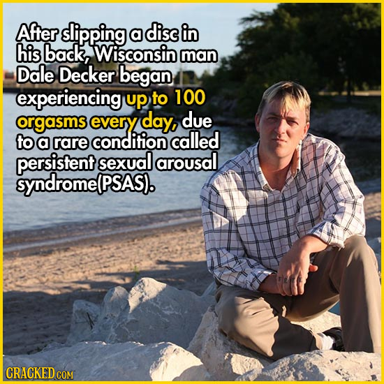 After slipping disc a in his back, Wisconsin man Dale Decker began experiencing up to 100 orgasms every day, due to a rare condition called persistent