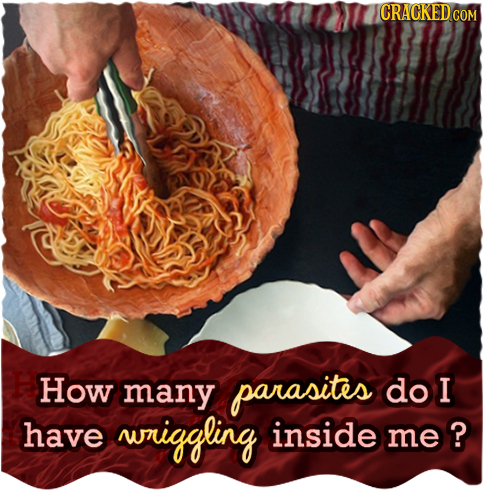 CRACKED CON How many parasites do I have wniggling inside me
