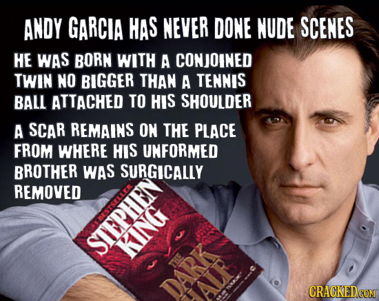 ANDY GARCIA HAS NEVER DONE NUDE SCENES HE WAS BORN WITH A CONJOINED TWIN NO BIGGER THAN A TENNIS BALL ATTACHED TO HIS SHOULDER A SCAR REMAINS ON THE P