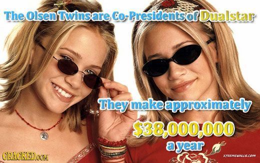 The Olsen Twinsare Co- -PresidentsofDualstar They make eapproximately $38.000.000 a year CRAGKEDOON Kraeorouscom 