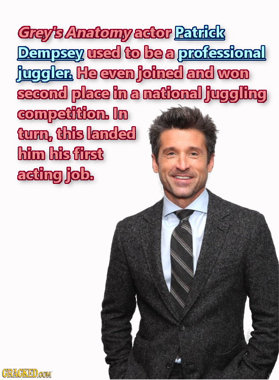 Greyis Anatomy actor Patrick Dempsey used to be a professional juggler. He even joined and won second place in a national juggling competition. In tur