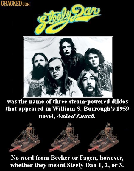 CRACKEDCom mlye Pan was the name of three steam-powered dildos that appeared in William S. Burrough's 1959 novel, Naked Lunch. No word from Becker or