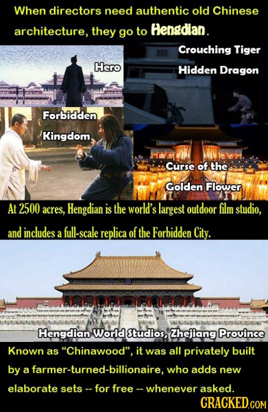 When directors need authentic old Chinese architecture, they Hengdian. go to Crouching Tiger Hero Hidden Dragon Forbidden Kingdom Curse of the Golden