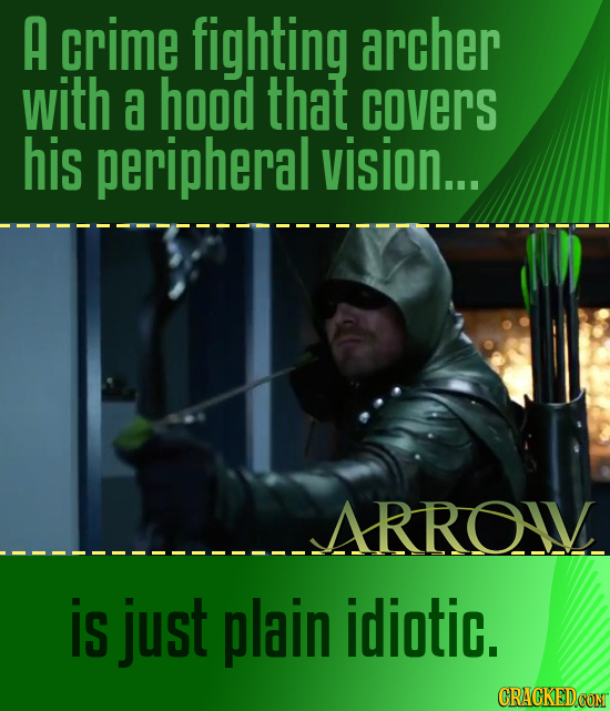 A crime fighting archer with a hood that covers his peripheral vision.... ARROIV is just plain idiotic.