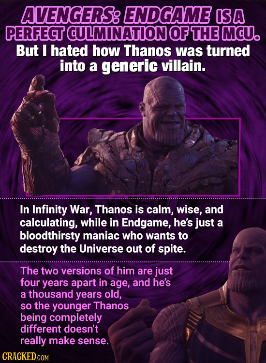 AVENGERS: ENDGAME ISA PERFECT CULMINATIONOF THE MCU. But I hated how Thanos was turned into a generic villain. In Infinity War, Thanos is calm, wise,