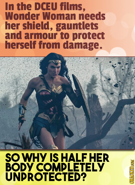 In the DCEU films, Wonder Woman needs her shield, gauntlets and armour to protect herself from damage. SO WHY IS HALF HER BODY COMPLETELY UNPROTECTED?