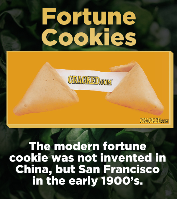 Fortune cookies CRACKEDCO con CRACKED.COM The modern fortune cookie was not invented in China, but San Francisco in the early 1900's.