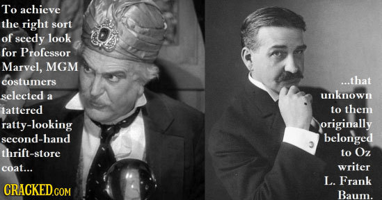 To achieve the right sort of seedy look for Professor Marvel, MGM costumers ...that selected unknown a tattered to them ratty-looking originally secon