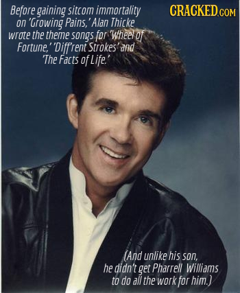 Before gaining sitcom immortality CRACKED COM on 'Growing Pains,' 'Alan Thicke wrote the theme songs for 'Wheel of Fortune' 'Diff rent Strokes'and The