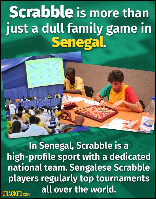 Scrabble is more than just a dull family game in Senegal. In Senegal, Scrabble is a DOUBI high-profile sport with a dedicated national team. Sengalese