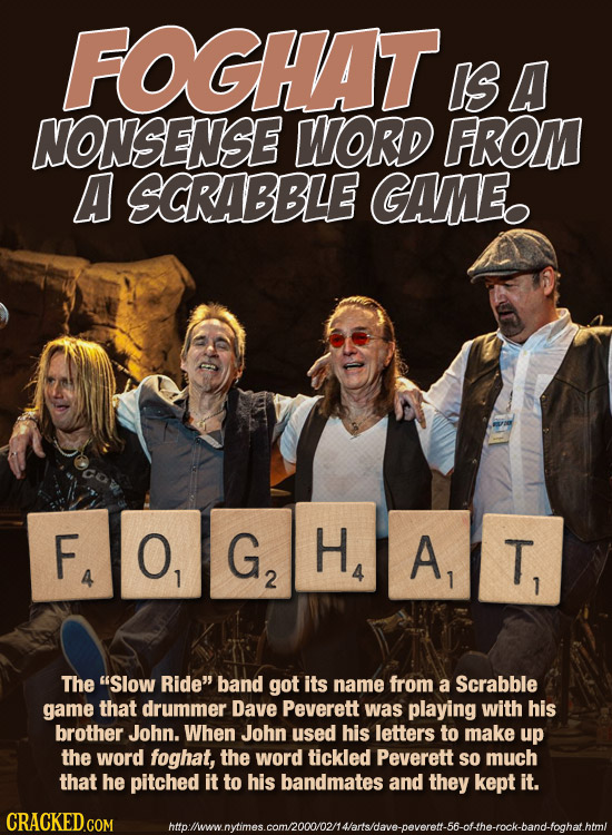 FOGHAT IS A NONSENSE WORD FROM A SCRABBLE GAME FA O G2 H A T 2 4 1 The Slow Ride band got its name from a Scrabble game that drummer Dave Peverett w