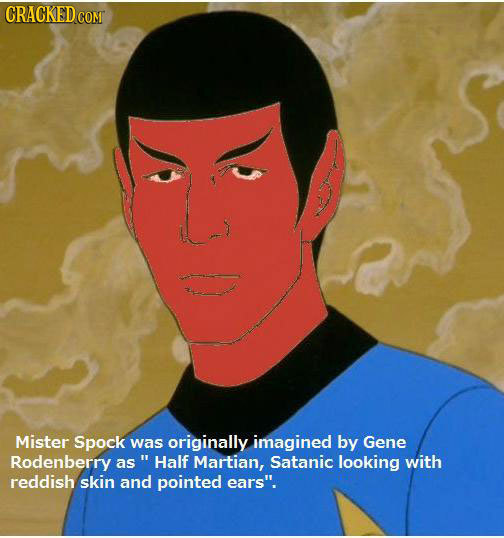 CRACKEDc COM Mister Spock was originally imagined by Gene Rodenberry as Half Martian, Satanic looking with reddish skin and pointed ears.