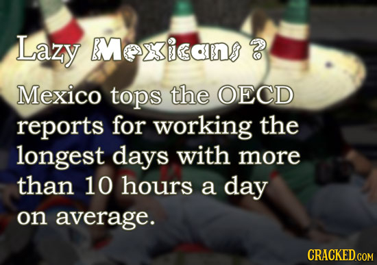 Lazy BMexian Mexico tops the OECD reports for working the longest days with more than 10 hours a day on average.