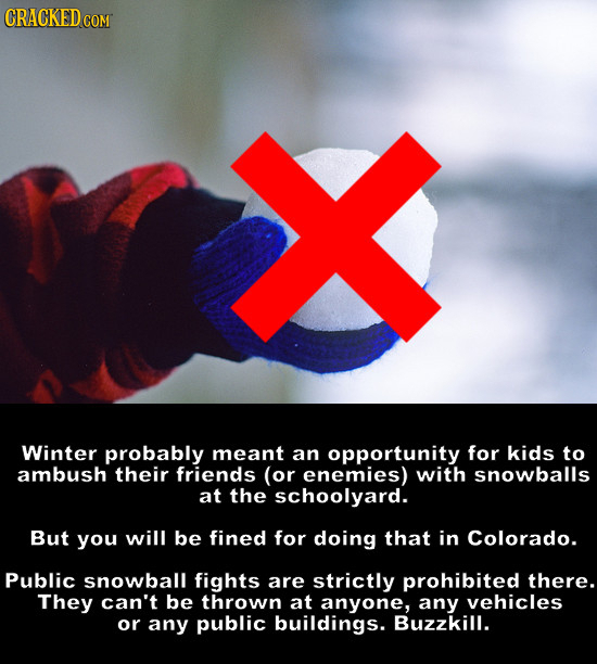 CRACKED CO COM Winter probably meant an opportunity for kids to ambush their friends (or enemies) with snowballs at the schoolyard. But you will be fi