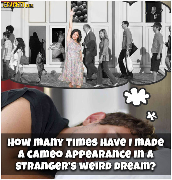 GRACKEDCON HOW mAny TImES HAVE I MADE A CAmEO APPeARAnce in A STRANGER'S WeIrd DREAM?