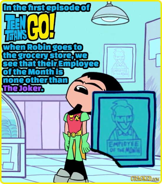 In thefirstepisodeof TEEN GO! ETANS when Robin goes to the grocery store, we see that their Employee ofthe Monthis EMPLOTEE none other than The Joker.