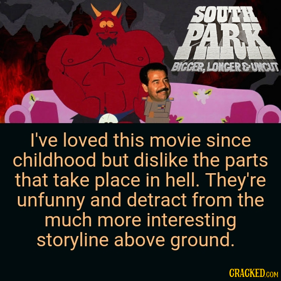 SOUTH PARK BIGGER, LONGERTUCUT I've loved this movie since childhood but dislike the parts that take place in hell. They're unfunny and detract from t