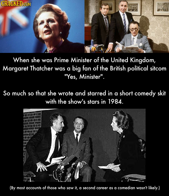 When she Prime Minister of the United was Kingdom, Margaret Thatcher was big fan of the a British political sitcom Yes, Minister. So much so that sh