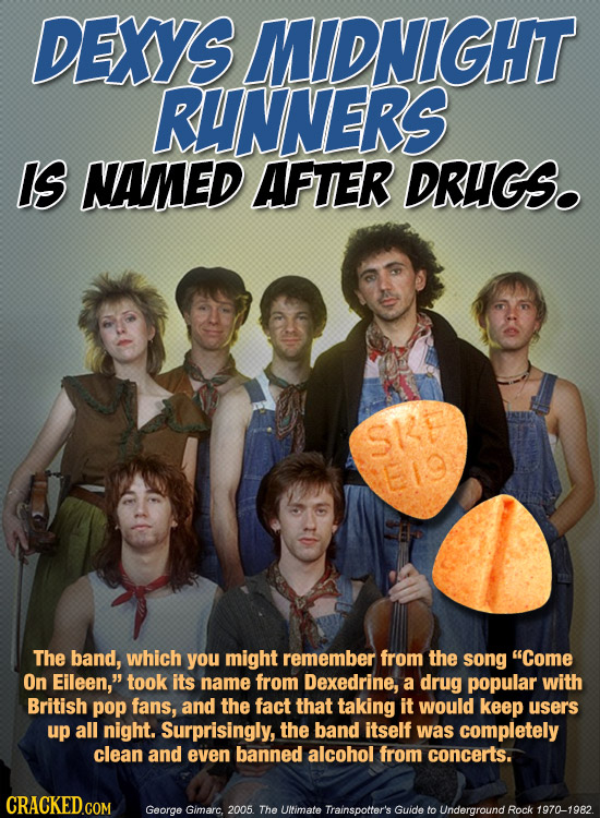 DEXYS MIDNIGHT RUNNERS IS NAMED AFTER DRUGS. SKE E19 The band, which you might remember from the song Come On Eileen, took its name from Dexedrine, 